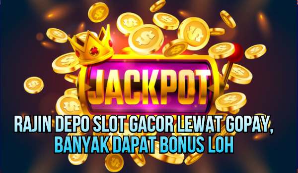 word image 31 1 - Rajin Depo Slot Gacor lewat Gopay, Banyak Dapat Bonus Loh